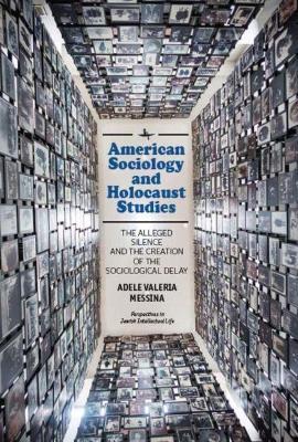 American Sociology and Holocaust Studies: The Alleged Silence and the Creation of the Sociological Delay - Adele Valeria Messina - cover