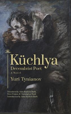 Kuchlya: Decembrist Poet. A Novel - Yuri Tynianov - cover