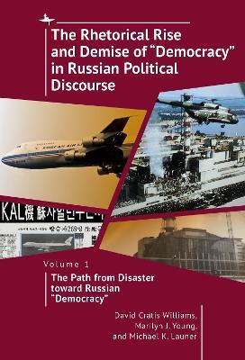 The Rhetorical Rise and Demise of "Democracy" in Russian Political Discourse, Vol I: The Path from Disaster toward Russian "Democracy" - David Cratis Williams,Marilyn J. Young,Michael K. Launer - cover