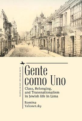 Gente como Uno: Class, Belonging, and Transnationalism in Jewish Life in Lima - Romina Yalonetzky - cover