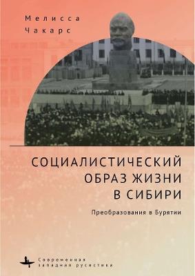 The Socialist Way of Life in Siberia: The Buryat Transformation - Melissa Chakars - cover
