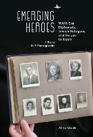 Emerging Heroes: WWII-Era Diplomats, Jewish Refugees, and Escape to Japan - Akira Kitade - cover