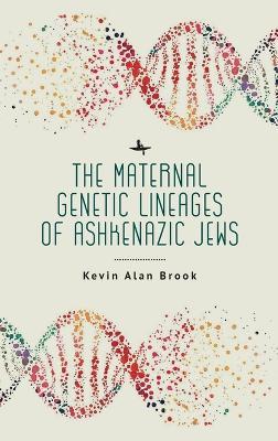 The Maternal Genetic Lineages of Ashkenazic Jews - Kevin Alan Brook - cover