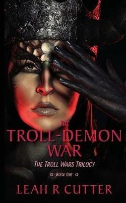 The Troll-Demon War: The Troll Wars Trilogy: Book One - Leah R Cutter - cover