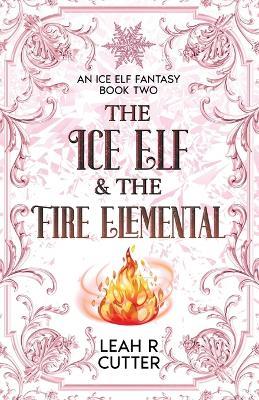 The Ice Elf & The Fire Elemental - Leah R Cutter - cover