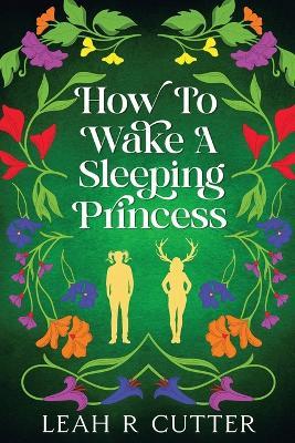 How to Wake a Sleeping Princess: No Spice Edition - Leah R Cutter - cover