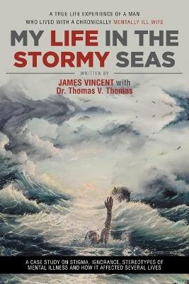 My Life in The Stormy Seas: A True Life Experience of a Man Who Lived with a Chronically Mentally Ill Wife - James Vincent - cover