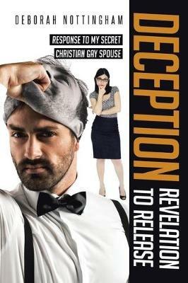Deception Revelation to Release: Response to my secret Christian gay spouse - Deborah Nottingham - cover