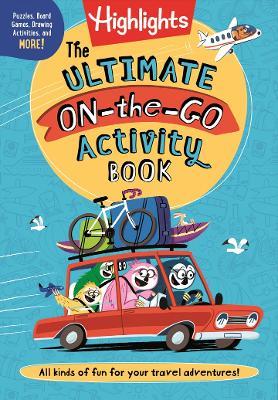 Ultimate On-the-Go Activity Book, The: Travel Games and Activities Book for Kids, Packed with Road Trip Fun, Travel Games for Kids and Screen-Free Car Activities - Highlights - cover