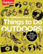 The Highlights Book of Things to Do Outdoors: Explore, Unearth, and Build Great Things Outside