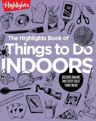 The Highlights Book of Things to Do Indoors: Discover, Imagine, and Create Great Things Inside - cover