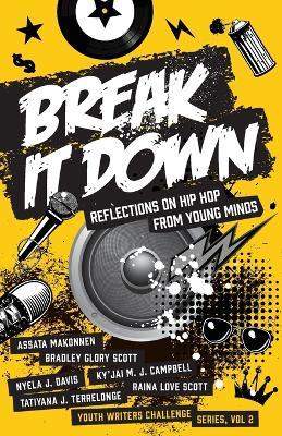 Break It Down: Reflections on Hip Hop from Young Minds - Assata Makonnen,Nyela J Davis,Tatiyana J Terrelonge - cover