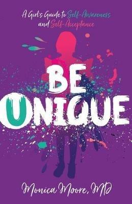 Be Unique: A Girl's Guide to Self-Awareness and Self-Acceptance - Moore - cover