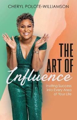 The Art of Influence: Inviting Success into Every Area of Your Life - Cheryl Polote-Williamson - cover