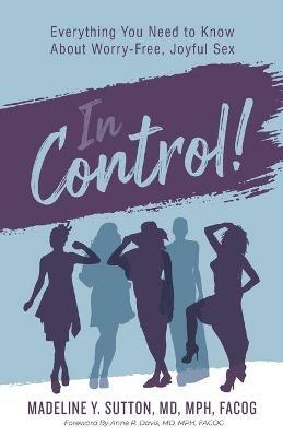 In Control!: Everything You Need to Know About Worry-Free, Joyful Sex - Madeline Y Sutton - cover