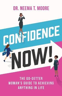 Confidence Now!: The Go-Getter Woman's Guide to Achieving Anything in Life - Neema Moore - cover