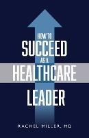 How to Succeed as a Healthcare Leader