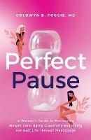 Perfect Pause: A Woman's Guide to Preventing Weight Gain, Aging Gracefully and Living Her Best Life Through Menopause - Goldwyn Foggie - cover