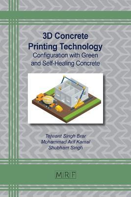 3D Concrete Printing Technology: Configuration with Green and Self-Healing Concrete - Tejwant S Brar,Mohammad A Kamal,Shubham Singh - cover