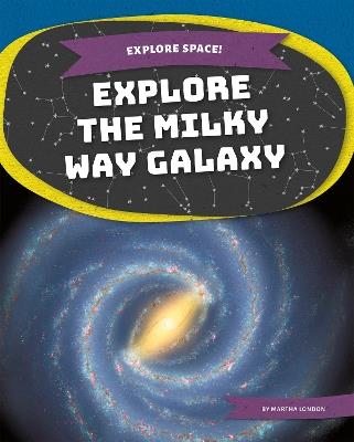 Explore Space! Explore the Milky Way Galaxy - Martha London - cover