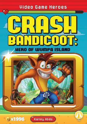 Video Game Heroes: Crash Bandicoot: Hero of Wumpa Island - Kenny Abdo - cover