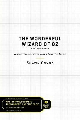 The Wonderful Wizard of Oz by L. Frank Baum: A Story Grid Masterwork Analysis Guide - Shawn Coyne - cover