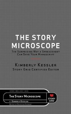 The Story Microscope: The Surprising Way a Spreadsheet Can Save Your Manuscript - Kimberly Kessler - cover