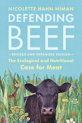 Defending Beef: The Ecological and Nutritional Case for Meat, 2nd Edition - Nicolette Hahn Niman - cover