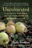 Uncultivated: Wild Apples, Real Cider, and the Complicated Art of Making a Living - Andy Brennan - cover