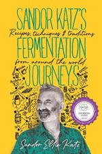 Sandor Katz’s Fermentation Journeys: Recipes, Techniques, and Traditions from around the World