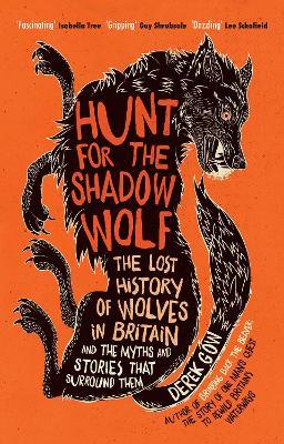 Hunt for the Shadow Wolf: The lost history of wolves in Britain and the myths and stories that surround them - Derek Gow - cover
