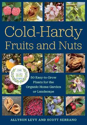 Cold-Hardy Fruits and Nuts: 50 Easy-to-Grow Plants for the Organic Home Garden or Landscape - Allyson Levy,Scott Serrano - cover