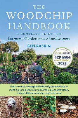 The Woodchip Handbook: A Complete Guide for Farmers, Gardeners and Landscapers - Ben Raskin - cover