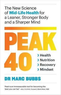 Peak 40: The New Science of Mid-Life Health for a Leaner, Stronger Body and a Sharper Mind - Marc Bubbs - cover