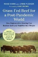 Grass-Fed Beef for a Post-Pandemic World: How Regenerative Grazing Can Restore Soils and Stabilize the Climate - Ridge Shinn,Lynne Pledger - cover