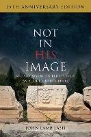Not in His Image (15th Anniversary Edition): Gnostic Vision, Sacred Ecology, and the Future of Belief - John Lamb Lash - cover