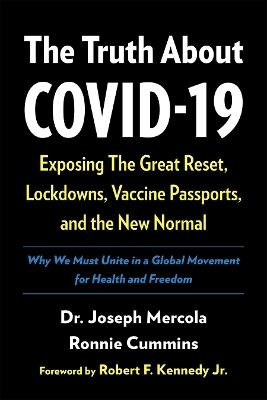 The Truth About COVID-19: Exposing The Great Reset, Lockdowns, Vaccine Passports, and the New Normal - Joseph Mercola,Ronnie Cummins - cover