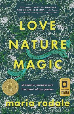 Love, Nature, Magic: Shamanic Journeys into the Heart of My Garden - Maria Rodale - cover