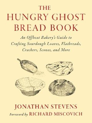 The Hungry Ghost Bread Book: An Offbeat Bakery’s Guide to Crafting Sourdough Loaves, Flatbreads, Crackers, Scones, and More - Jonathan Stevens - cover