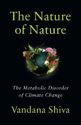 The Nature of Nature: The Metabolic Disorder of Climate Change - Vandana Shiva - cover