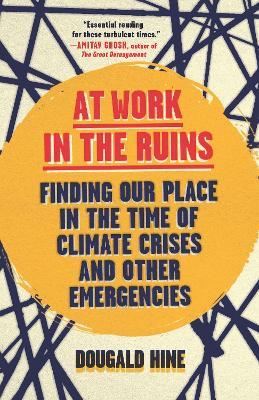At Work in the Ruins: Finding Our Place in the Time of Climate Crises and Other Emergencies - Dougald Hine - cover