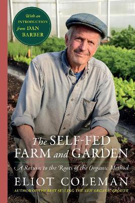 The Self-Fed Farm and Garden: A Return to the Roots of the Organic Method - Eliot Coleman - cover