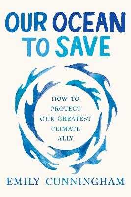 Our Ocean to Save: How to Protect Our Greatest Climate Ally - Emily Cunningham - cover