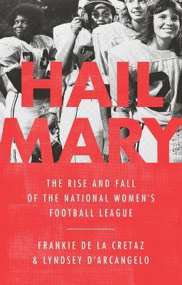 Hail Mary: The Rise and Fall of the National Women's Football League - Frankie de la Cretaz,Lyndsey D'Arcangelo - cover