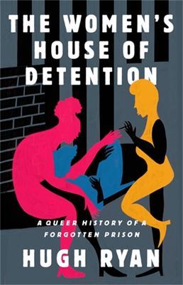 The Women's House of Detention: A Queer History of a Forgotten Prison - Hugh Ryan - cover