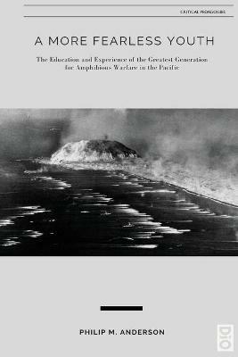 A More Fearless Youth: The Education and Experience of the Greatest Generation for Amphibious Warfare in the Pacific - Philip M Anderson - cover