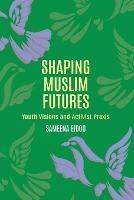 Shaping Muslim Futures: Youth Visions and Activist Praxis