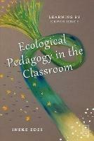 Ecological Pedagogy in the Classroom: Learning by Experience - Ineke Edes - cover