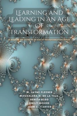 Learning and Leading In An Age Of Transformation: A Book In The Living In An Age Of Transformation Series - Jayne Fleener,Magdalena de la Teja,Benita Budd - cover