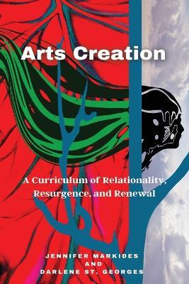 Arts Creation: A Curriculum of Relationality, Resurgence, and Renewal - cover
